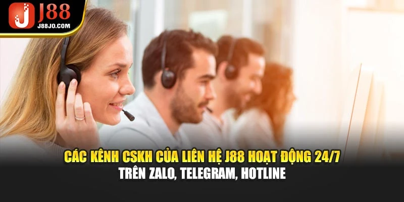 Các kênh CSKH của liên hệ J88 hoạt động 24/7 trên Zalo, Telegram, Hotline