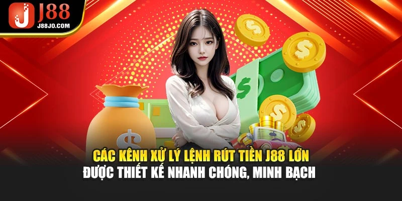 Các kênh xử lý lệnh rút tiền J88 lớn được thiết kế nhanh chóng, minh bạch