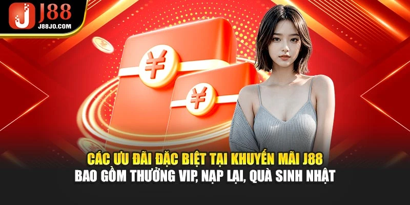 Các ưu đãi đặc biệt tại khuyến mãi J88 bao gồm thưởng VIP, nạp lại, quà sinh nhật
