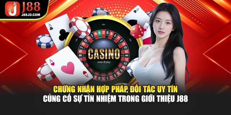 Chứng nhận hợp pháp, đối tác uy tín củng cố sự tín nhiệm trong giới thiệu J88