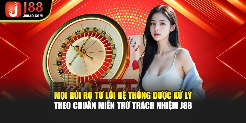 Mọi rủi ro từ lỗi hệ thống được xử lý theo chuẩn miễn trừ trách nhiệm J88