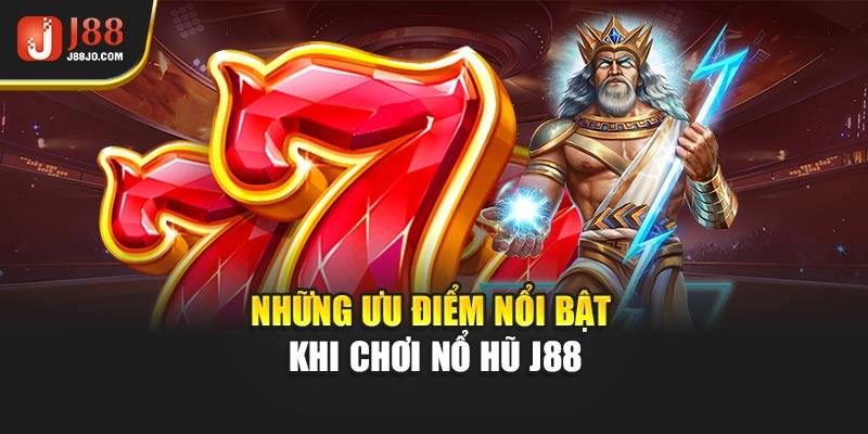 Những ưu điểm nổi bật khi chơi nổ hũ J88