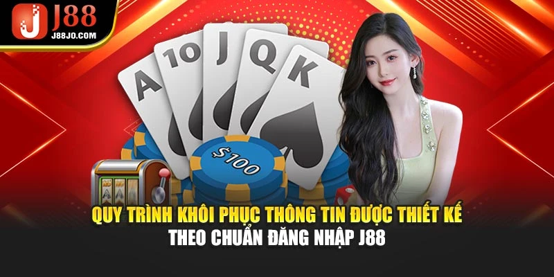 Quy trình khôi phục thông tin được thiết kế theo chuẩn đăng nhập J88