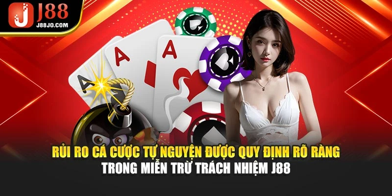 Rủi ro cá cược tự nguyện được quy định rõ ràng trong miễn trừ trách nhiệm J88
