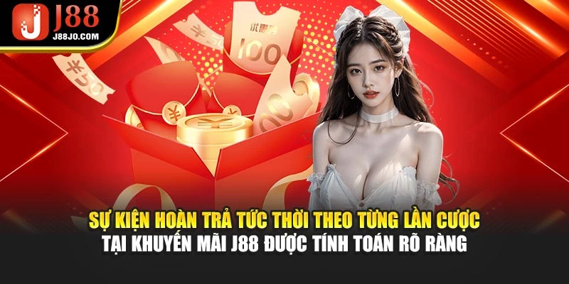 Sự kiện hoàn trả tức thời theo từng lần cược tại khuyến mãi J88 được tính toán rõ ràng