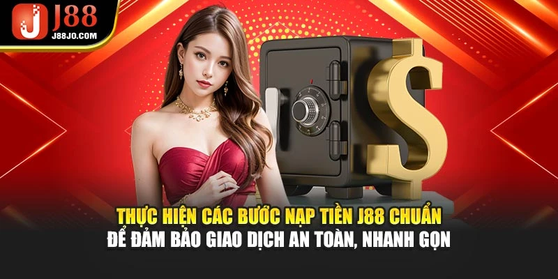 Thực hiện các bước nạp tiền J88 chuẩn để đảm bảo giao dịch an toàn, nhanh gọn