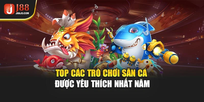 Top các trò chơi săn cá được yêu thích nhất năm