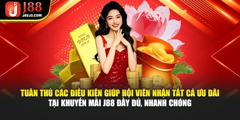 Tuân thủ các điều kiện giúp hội viên nhận tất cả ưu đãi tại khuyến mãi J88 đầy đủ, nhanh chóng