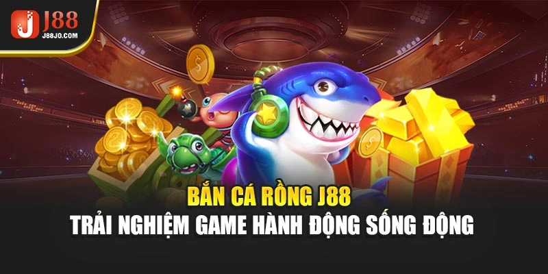 Bắn Cá Rồng J88 – Trải Nghiệm Game Hành Động Sống Động