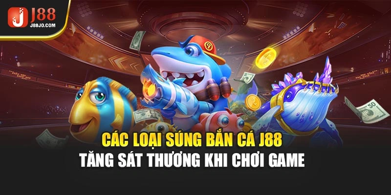 Các Loại Súng Bắn Cá J88 – Tăng Sát Thương Khi Chơi Game